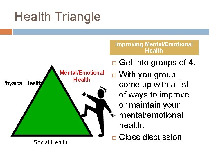 Health Triangle Improving Mental/Emotional Health Physical Health Mental/Emotional Health Social Health Get into groups