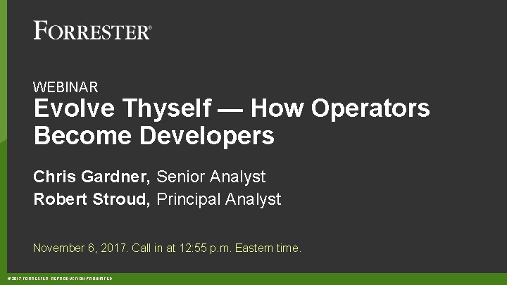 WEBINAR Evolve Thyself — How Operators Become Developers Chris Gardner, Senior Analyst Robert Stroud,