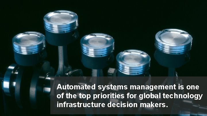 Automated systems management is one of the top priorities for global technology infrastructure decision