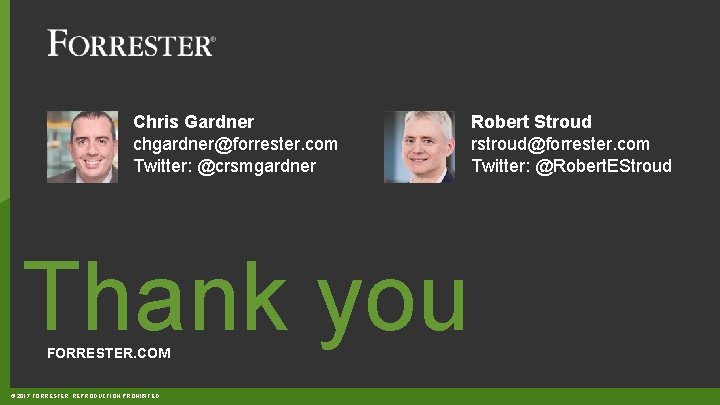 Chris Gardner chgardner@forrester. com Twitter: @crsmgardner Thank you FORRESTER. COM © 2017 FORRESTER. REPRODUCTION