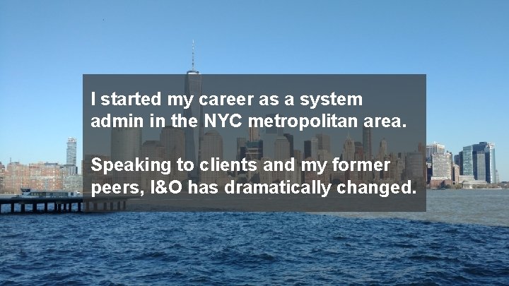 I started my career as a system admin in the NYC metropolitan area. Speaking