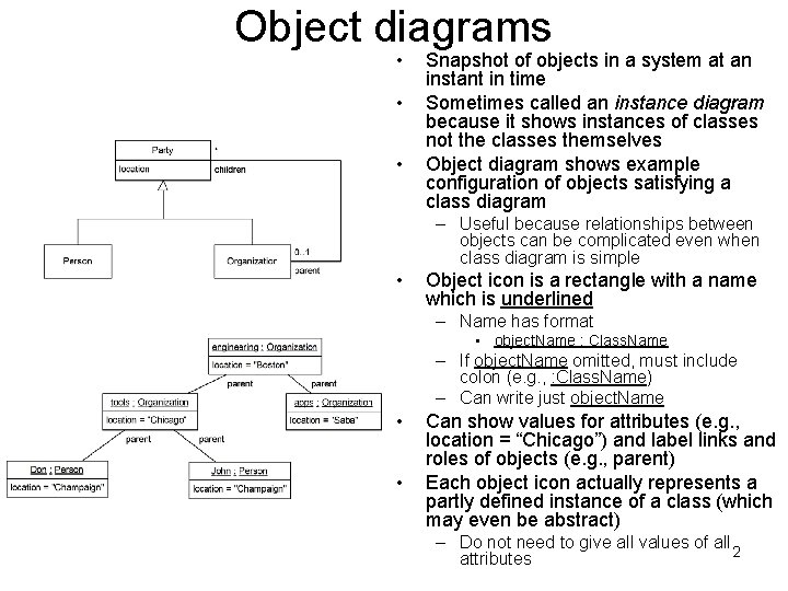 Object diagrams • • • Snapshot of objects in a system at an instant