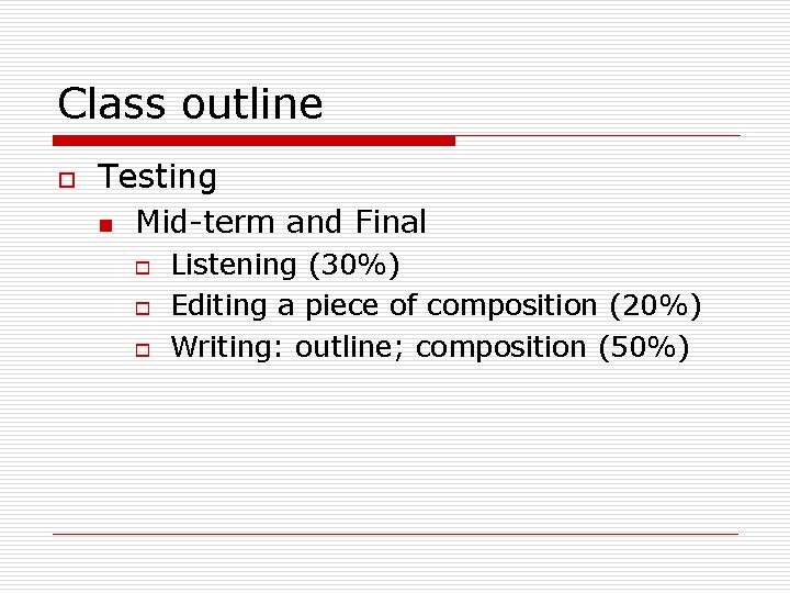 Class outline o Testing n Mid-term and Final o o o Listening (30%) Editing
