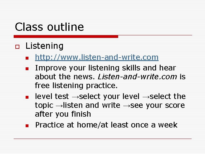 Class outline o Listening n n http: //www. listen-and-write. com Improve your listening skills