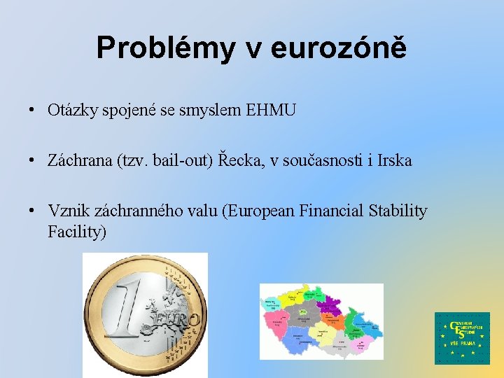 Problémy v eurozóně • Otázky spojené se smyslem EHMU • Záchrana (tzv. bail-out) Řecka,