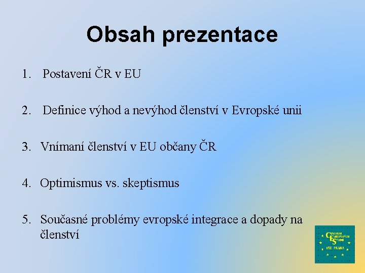 Obsah prezentace 1. Postavení ČR v EU 2. Definice výhod a nevýhod členství v