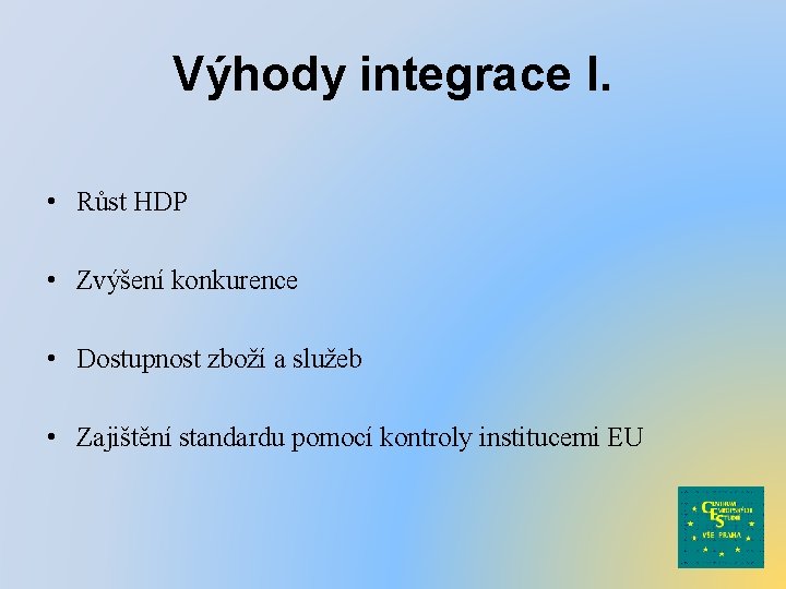 Výhody integrace I. • Růst HDP • Zvýšení konkurence • Dostupnost zboží a služeb