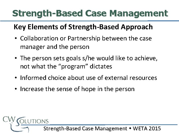 Strength-Based Case Management Key Elements of Strength-Based Approach • Collaboration or Partnership between the