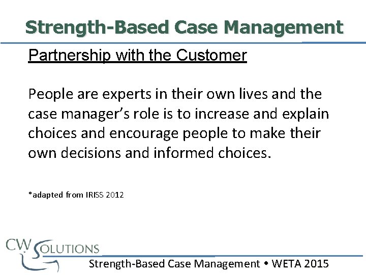 Strength-Based Case Management Partnership with the Customer People are experts in their own lives