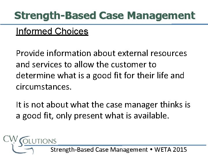 Strength-Based Case Management Informed Choices Provide information about external resources and services to allow