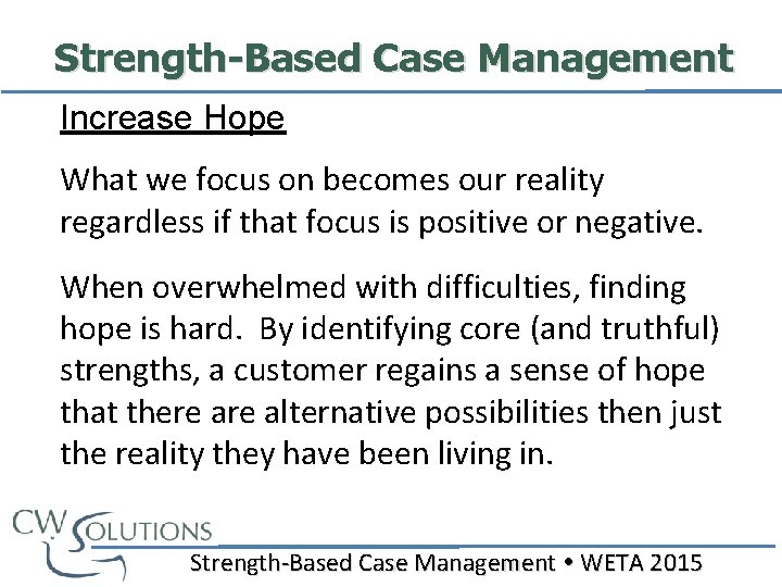 Strength-Based Case Management Increase Hope What we focus on becomes our reality regardless if