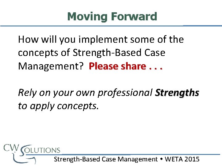 Moving Forward How will you implement some of the concepts of Strength-Based Case Management?