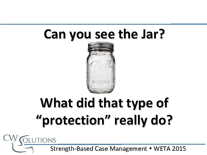 Can you see the Jar? What did that type of “protection” really do? Strength-Based