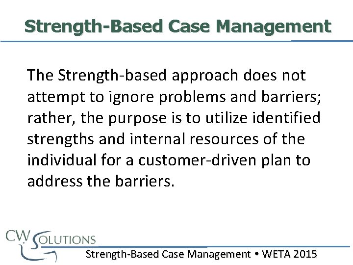 Strength-Based Case Management The Strength-based approach does not attempt to ignore problems and barriers;