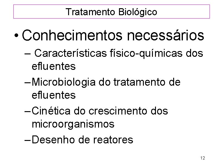 Tratamento Biológico • Conhecimentos necessários – Características físico-químicas dos efluentes – Microbiologia do tratamento