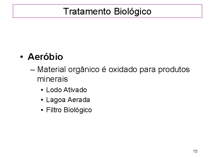 Tratamento Biológico • Aeróbio – Material orgânico é oxidado para produtos minerais • Lodo