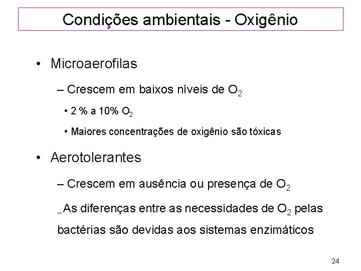 Condições ambientais - Oxigênio • Microaerofilas – Crescem em baixos níveis de O 2