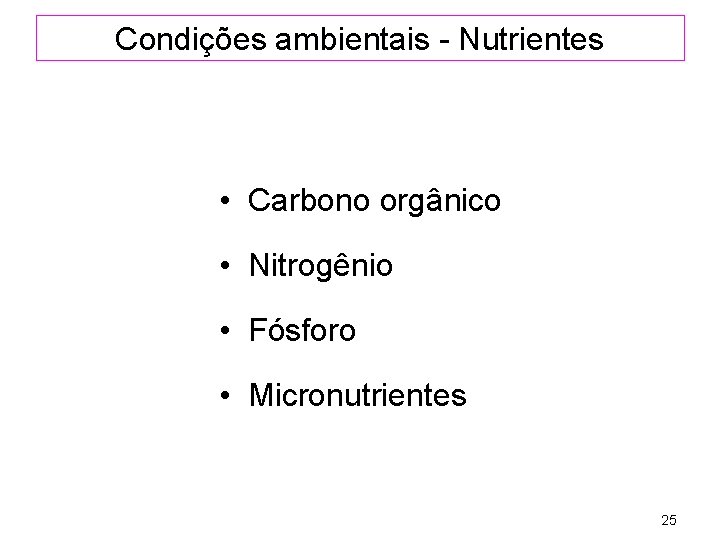 Condições ambientais - Nutrientes • Carbono orgânico • Nitrogênio • Fósforo • Micronutrientes 25