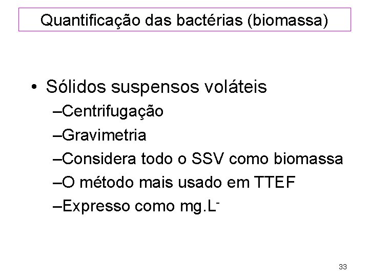 Quantificação das bactérias (biomassa) • Sólidos suspensos voláteis –Centrifugação –Gravimetria –Considera todo o SSV