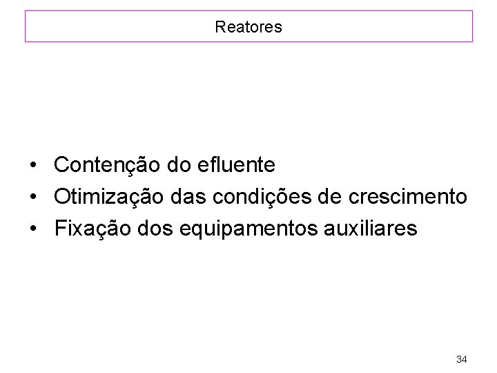 Reatores • Contenção do efluente • Otimização das condições de crescimento • Fixação dos