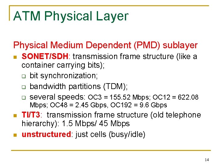 ATM Physical Layer Physical Medium Dependent (PMD) sublayer n SONET/SDH: transmission frame structure (like