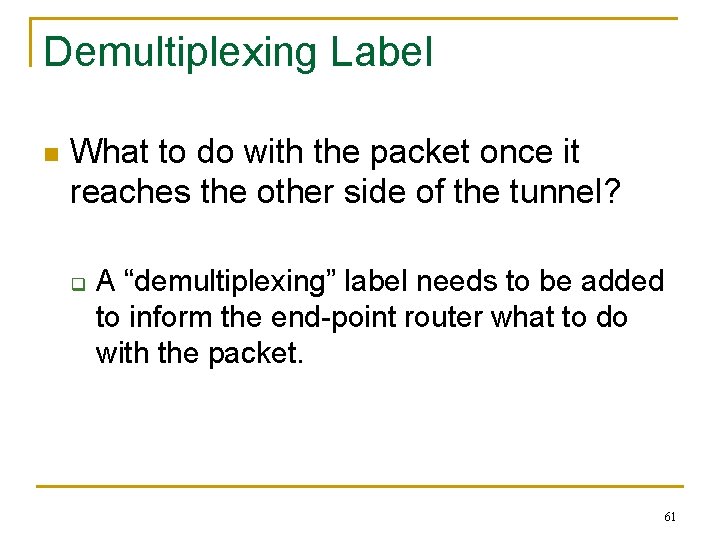 Demultiplexing Label n What to do with the packet once it reaches the other