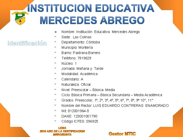 n Identificación Nombre: Institución Educativa Mercedes Abrego Sede: Las Colinas Departamento: Córdoba Municipio: Montería