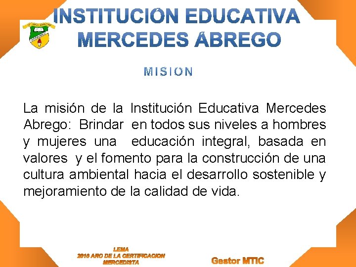 La misión de la Institución Educativa Mercedes Abrego: Brindar en todos sus niveles a