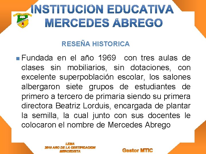 RESEÑA HISTORICA n Fundada en el año 1969 con tres aulas de clases sin