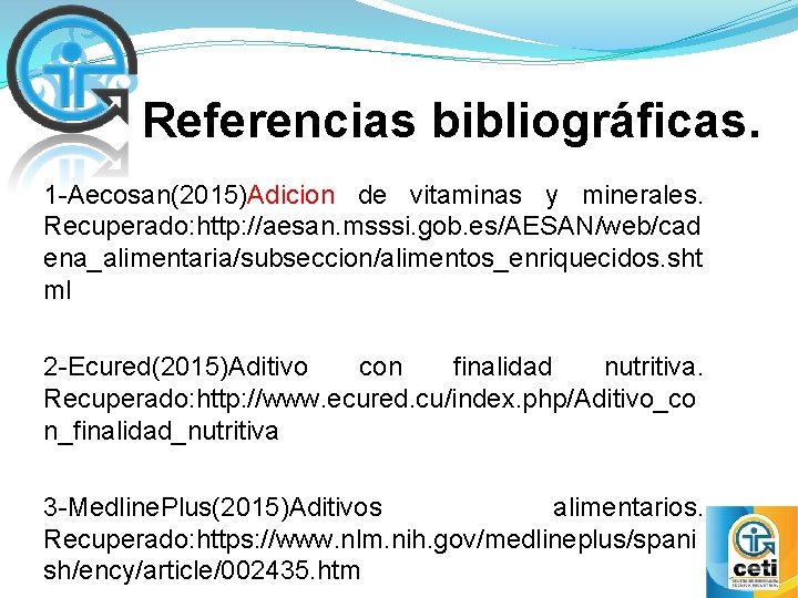 Referencias bibliográficas. 1 -Aecosan(2015)Adicion de vitaminas y minerales. Recuperado: http: //aesan. msssi. gob. es/AESAN/web/cad