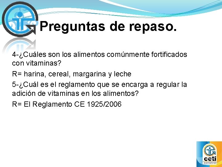 Preguntas de repaso. 4 -¿Cuáles son los alimentos comúnmente fortificados con vitaminas? R= harina,