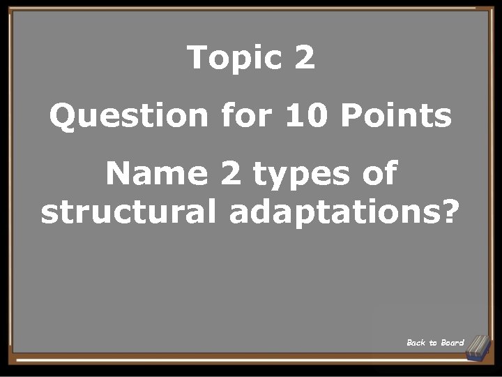 Topic 2 Question for 10 Points Name 2 types of structural adaptations? Back to