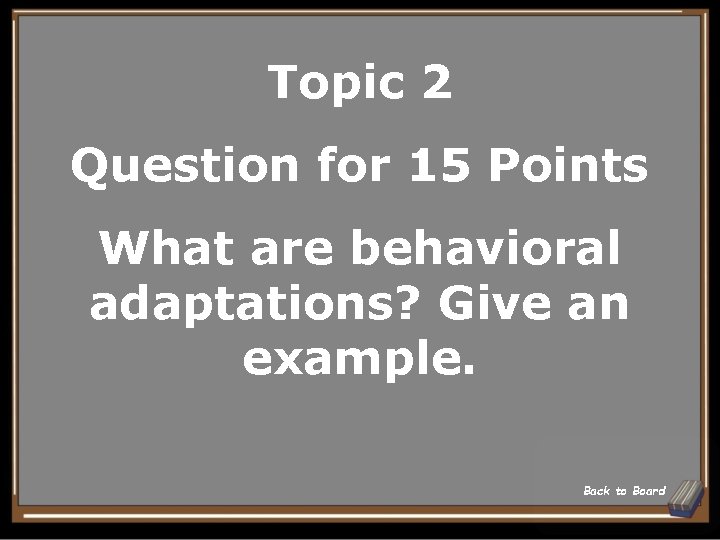 Topic 2 Question for 15 Points What are behavioral adaptations? Give an example. Back