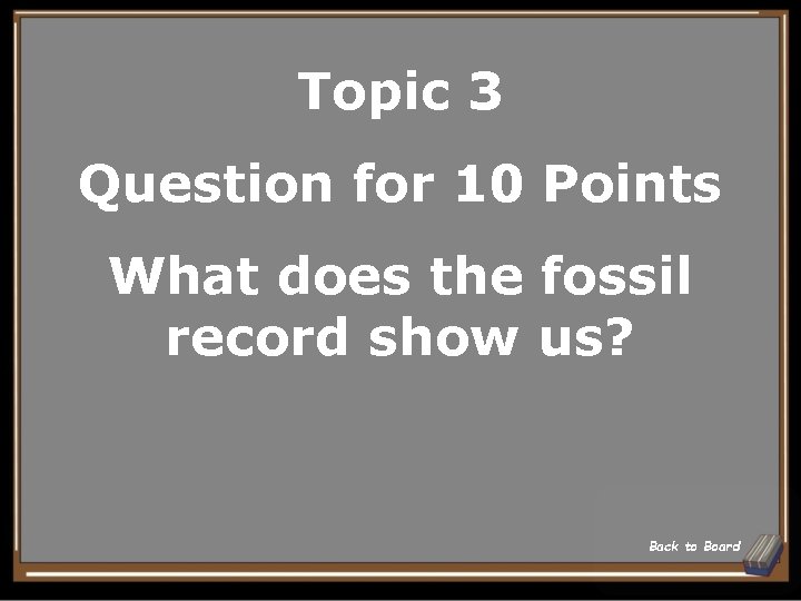 Topic 3 Question for 10 Points What does the fossil record show us? Back