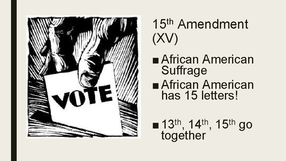 15 th Amendment (XV) ■ African American Suffrage ■ African American has 15 letters!