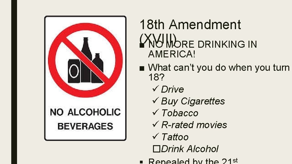 18 th Amendment (XVIII) ■ NO MORE DRINKING IN AMERICA! ■ What can’t you