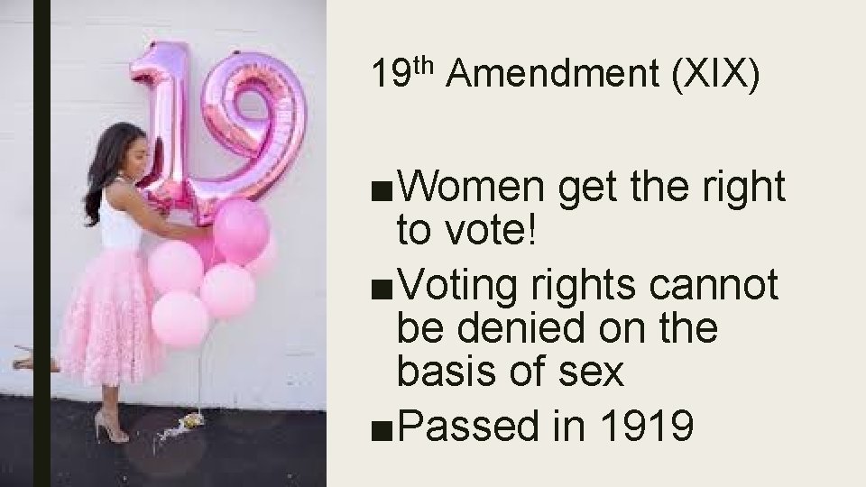 19 th Amendment (XIX) ■Women get the right to vote! ■Voting rights cannot be