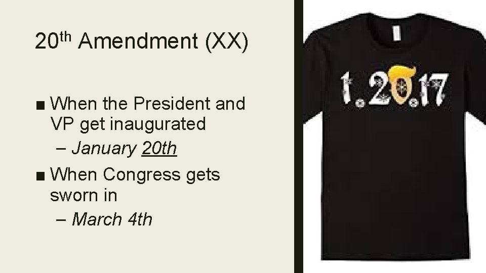 20 th Amendment (XX) ■ When the President and VP get inaugurated – January