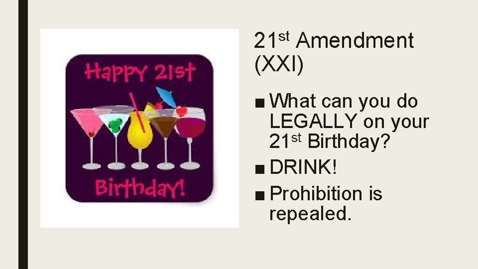 21 st Amendment (XXI) ■ What can you do LEGALLY on your 21 st