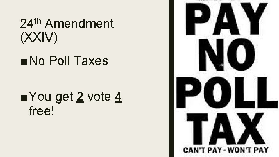 24 th Amendment (XXIV) ■ No Poll Taxes ■ You get 2 vote 4