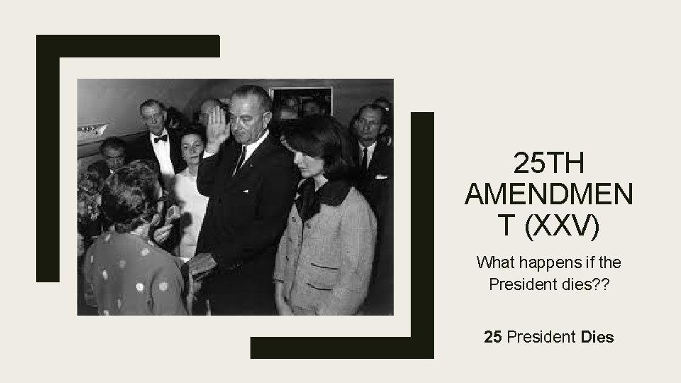 25 TH AMENDMEN T (XXV) What happens if the President dies? ? 25 President