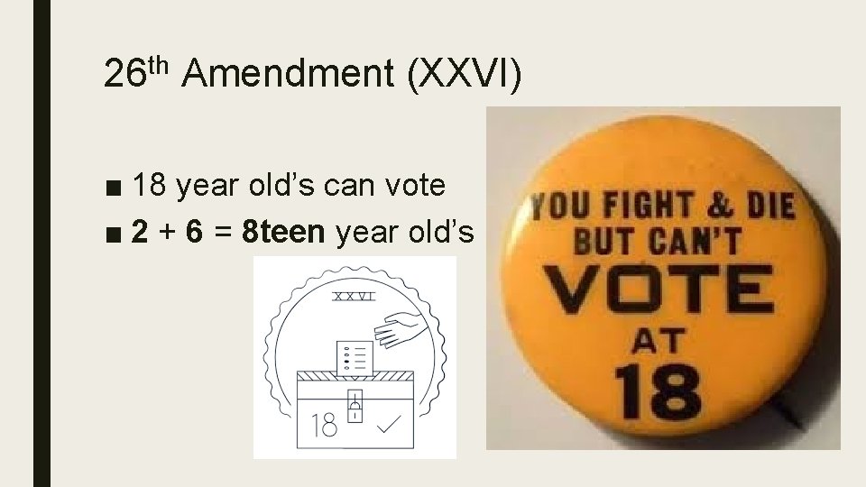 26 th Amendment (XXVI) ■ 18 year old’s can vote ■ 2 + 6