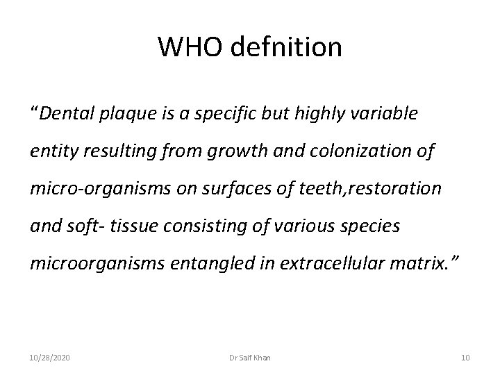 WHO defnition “Dental plaque is a specific but highly variable entity resulting from growth
