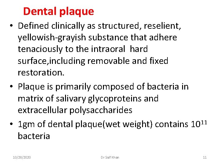 Dental plaque • Defined clinically as structured, reselient, yellowish-grayish substance that adhere tenaciously to