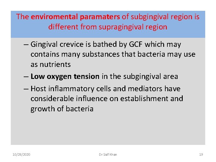 The enviromental paramaters of subgingival region is different from supragingival region – Gingival crevice