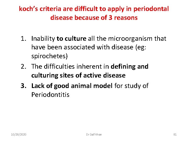 koch’s criteria are difficult to apply in periodontal disease because of 3 reasons 1.