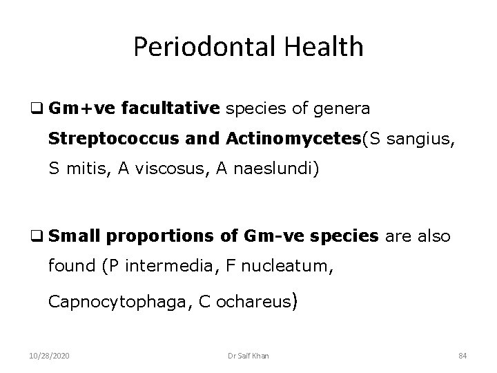 Periodontal Health q Gm+ve facultative species of genera Streptococcus and Actinomycetes(S sangius, S mitis,