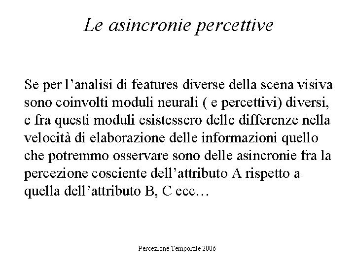 Le asincronie percettive Se per l’analisi di features diverse della scena visiva sono coinvolti