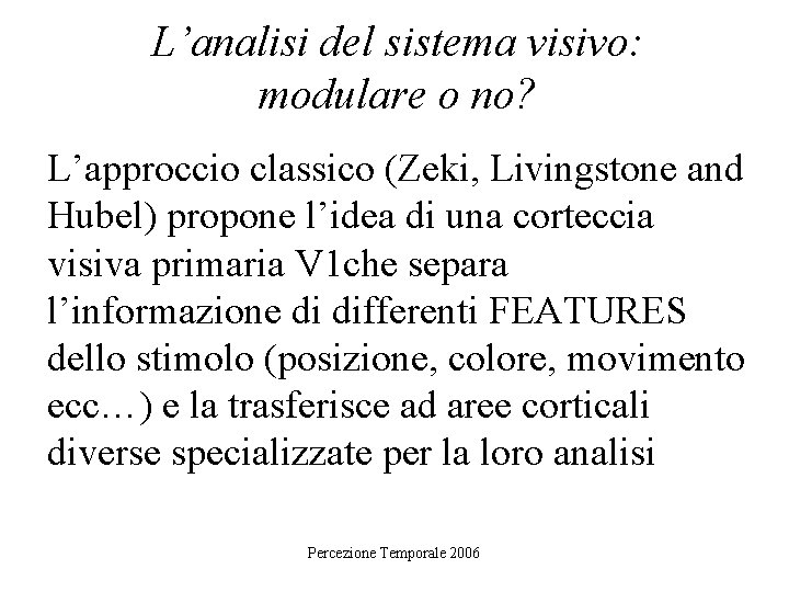 L’analisi del sistema visivo: modulare o no? L’approccio classico (Zeki, Livingstone and Hubel) propone