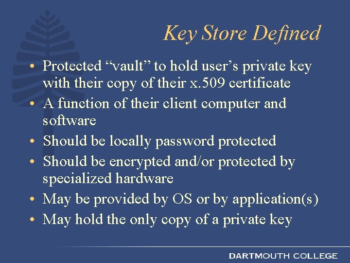 Key Store Defined • Protected “vault” to hold user’s private key with their copy